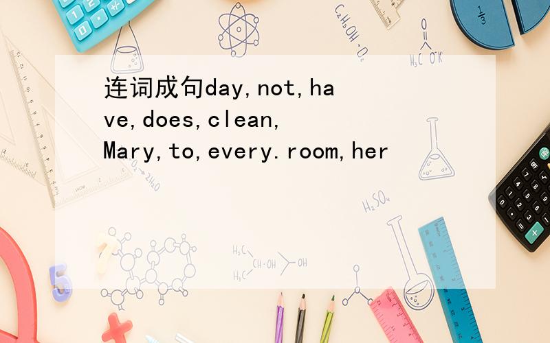 连词成句day,not,have,does,clean,Mary,to,every.room,her