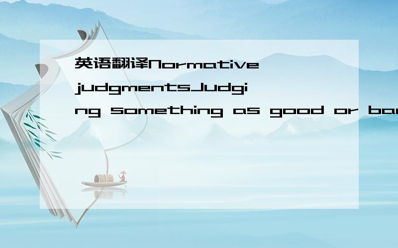 英语翻译Normative judgmentsJudging something as good or bad right or wrong,better or worse.Moral standardsSociety's accepted Standards for behaviors that have serious consequences to its well-beingElse the action legalPlan the interview carefully