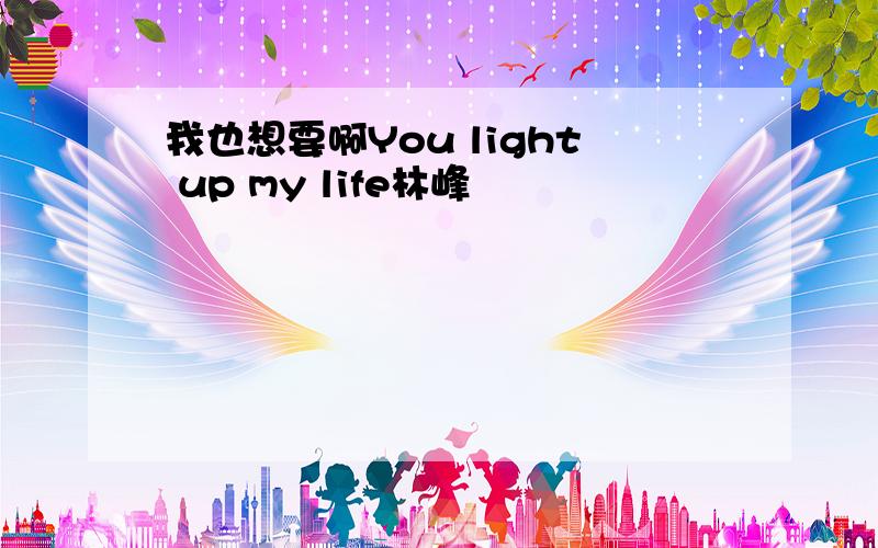 我也想要啊You light up my life林峰