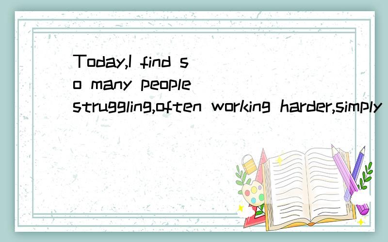 Today,I find so many people struggling,often working harder,simply because they are trapped bysimply because they are trapped by old ieads.我不清楚这个句子中 struggling,often working harder,作什么成分,为什么中间不加and.哪位高