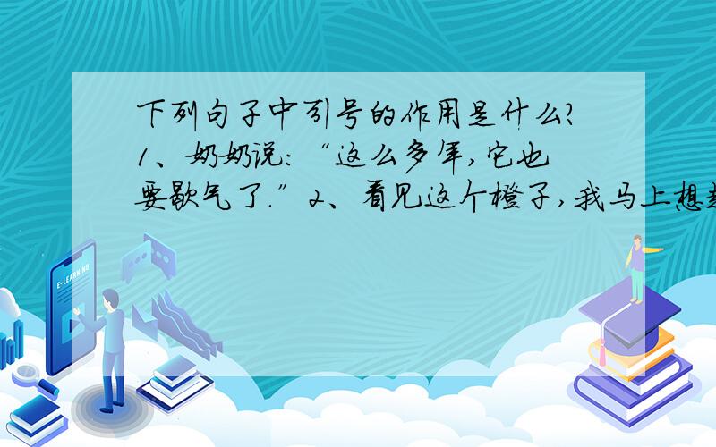 下列句子中引号的作用是什么?1、奶奶说：“这么多年,它也要歇气了.”2、看见这个橙子,我马上想起了奶奶曾经说过,这叫“独果”3、我回到家,只见那“神物”还端端正正地摆在桌子上.