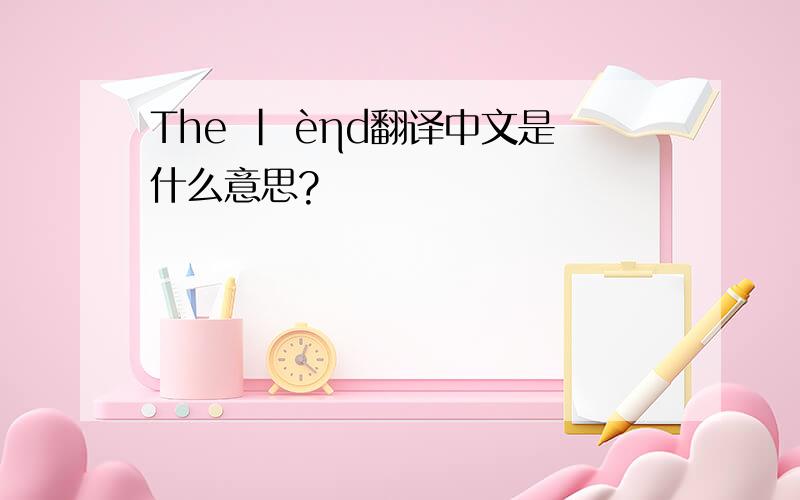 Τhe | èηd翻译中文是什么意思?