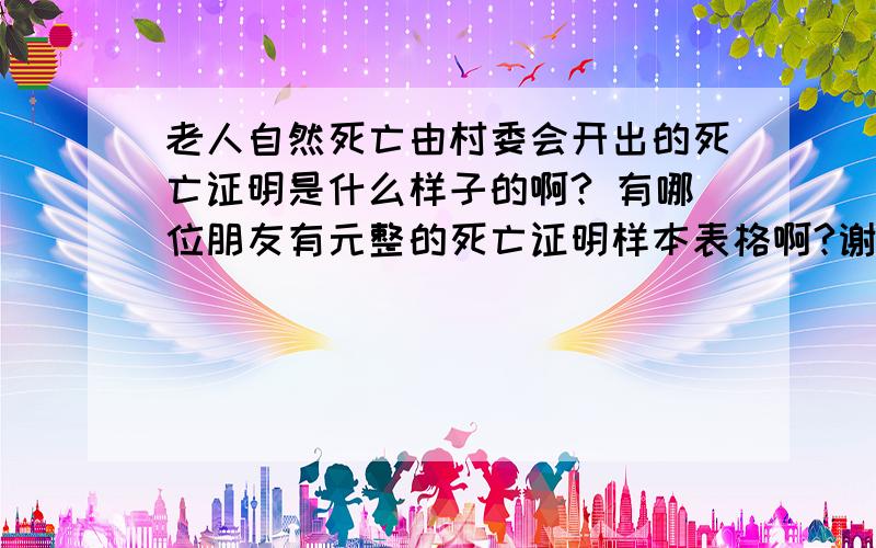 老人自然死亡由村委会开出的死亡证明是什么样子的啊? 有哪位朋友有元整的死亡证明样本表格啊?谢谢!