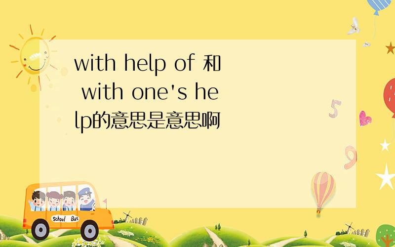 with help of 和 with one's help的意思是意思啊