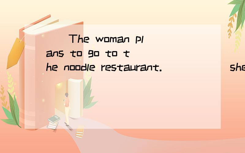 ()The woman plans to go to the noodle restaurant.______she doesn's know where it is.A.SoB.BecauseC.AndD.But