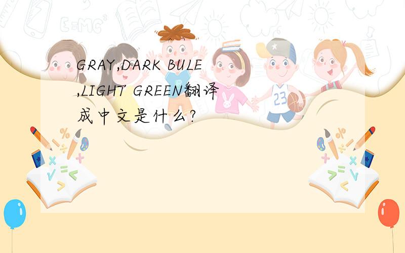 GRAY,DARK BULE,LIGHT GREEN翻译成中文是什么?