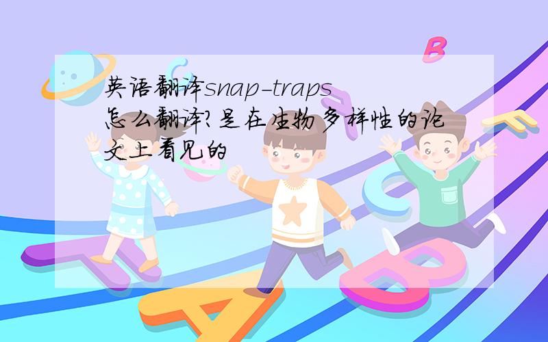 英语翻译snap-traps怎么翻译?是在生物多样性的论文上看见的