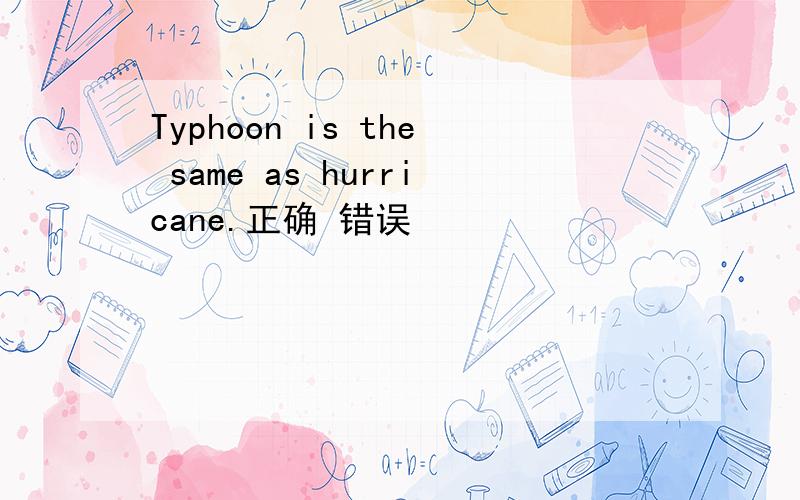 Typhoon is the same as hurricane.正确 错误