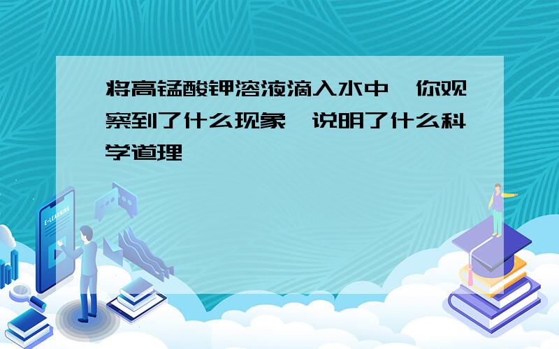 将高锰酸钾溶液滴入水中,你观察到了什么现象,说明了什么科学道理