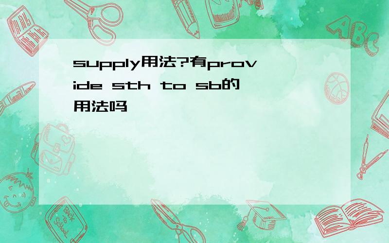 supply用法?有provide sth to sb的用法吗