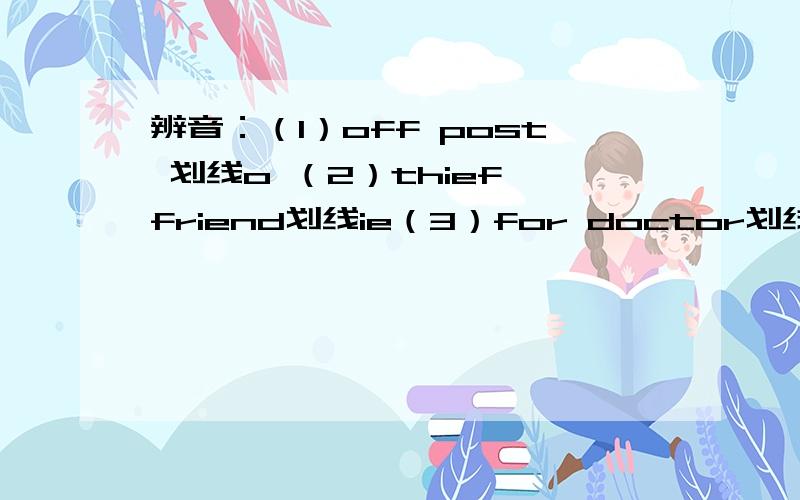 辨音：（1）off post 划线o （2）thief friend划线ie（3）for doctor划线or（4）our young划线ou along stop划线o （5）street tree划线ee （6）city heavy划线y （70second office划线o