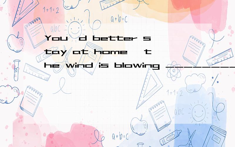 You'd better stay at home, the wind is blowing ________ at the moment.A.hardly      B.hard     C.strong     D.heavily