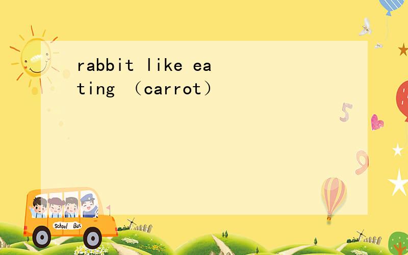 rabbit like eating （carrot）
