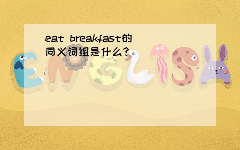 eat breakfast的同义词组是什么?