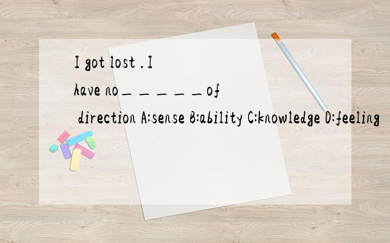 I got lost .I have no_____of direction A:sense B:ability C:knowledge D:feeling