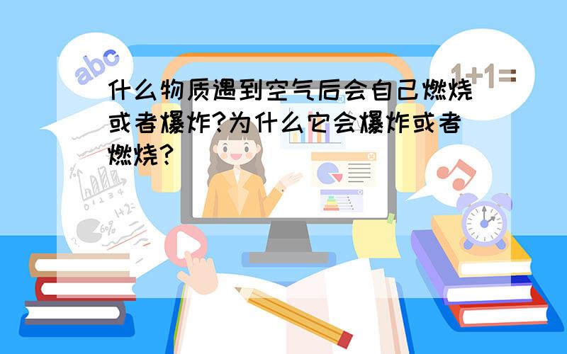 什么物质遇到空气后会自己燃烧或者爆炸?为什么它会爆炸或者燃烧?