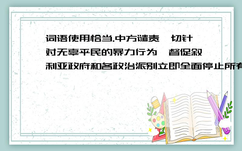 词语使用恰当.中方谴责一切针对无辜平民的暴力行为,督促叙利亚政府和各政治派别立即全面停止所有暴力活动,尽快恢复国家稳定.中的督促是否恰当?