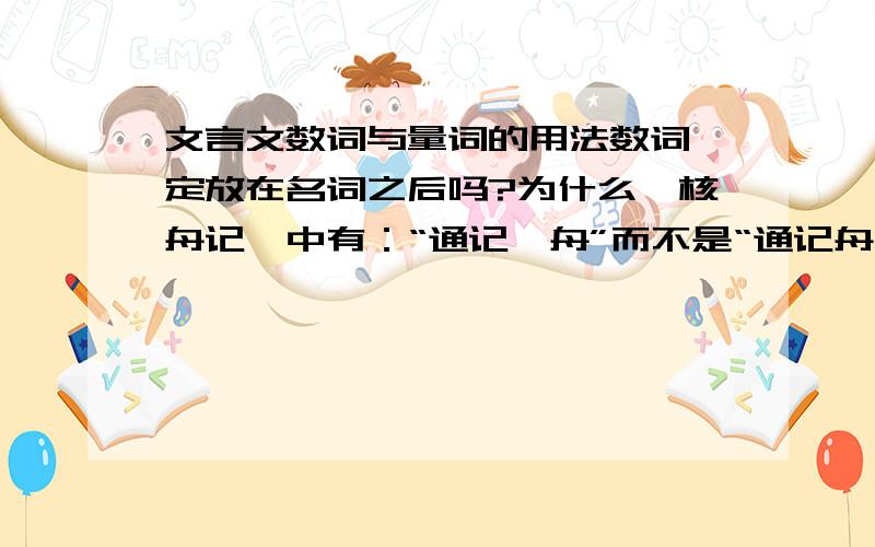 文言文数词与量词的用法数词一定放在名词之后吗?为什么《核舟记》中有：“通记一舟”而不是“通记舟一”?量词一定省略吗?