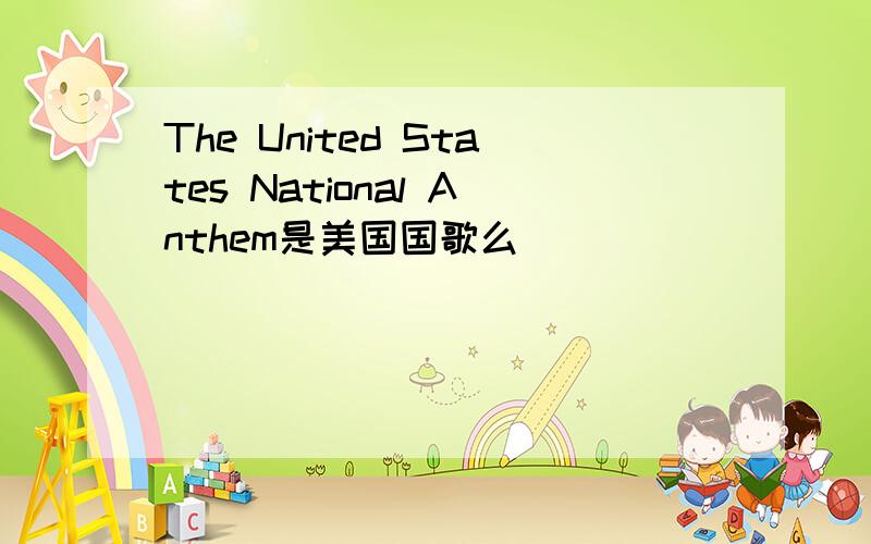 The United States National Anthem是美国国歌么