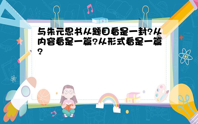 与朱元思书从题目看是一封?从内容看是一篇?从形式看是一篇?