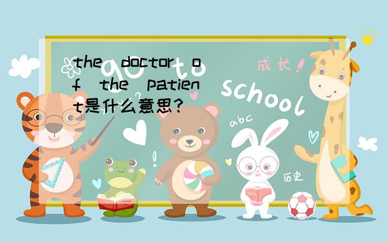 the  doctor  of  the  patient是什么意思?