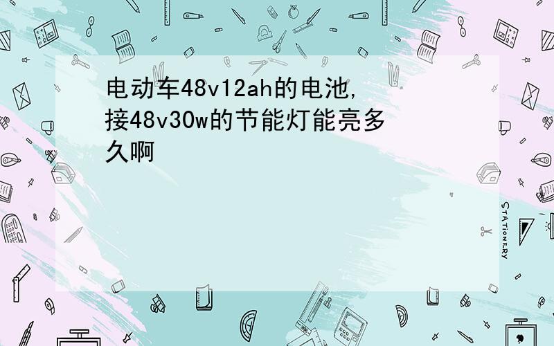 电动车48v12ah的电池,接48v30w的节能灯能亮多久啊