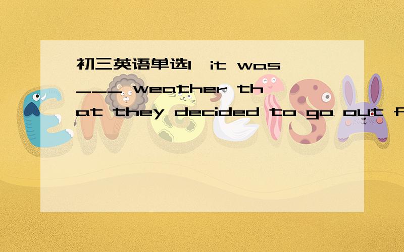 初三英语单选1,it was___ weather that they decided to go out for a picnic.A such fine B so fine2,have you heard of the story of Hoil?it ___ like this:there is a bad king who...A tells B comes Cgoes D says说的详细一点会很好,THANKS!