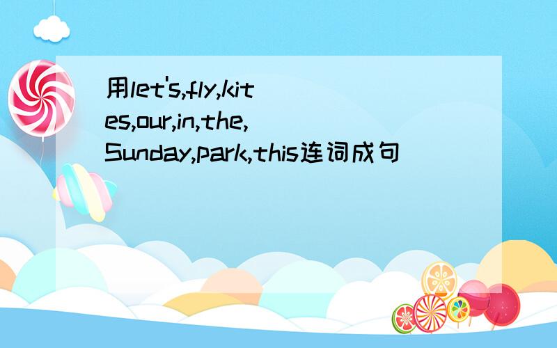 用let's,fly,kites,our,in,the,Sunday,park,this连词成句