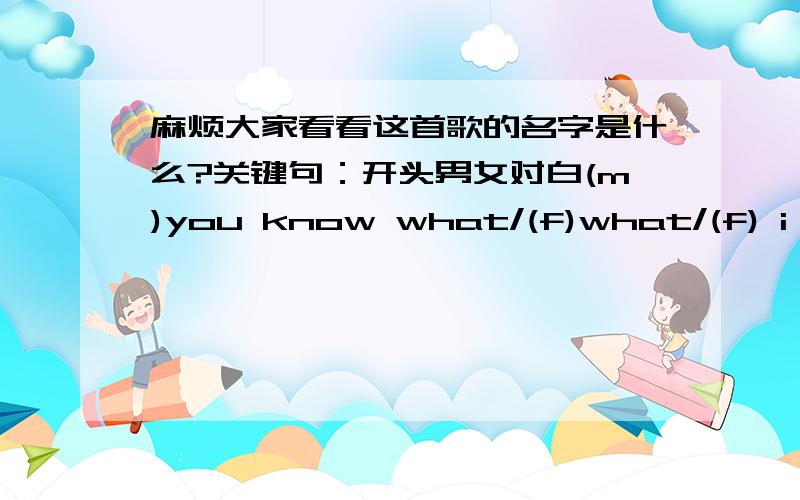 麻烦大家看看这首歌的名字是什么?关键句：开头男女对白(m)you know what/(f)what/(f) i feel so good..今天突然想起这首歌,然后这首歌早在6年前的大学时期一直在我大学时候的电脑里.后来某次电脑出