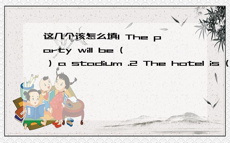 这几个该怎么填1 The party will be ( ) a stadium .2 The hotel is ( ) behind the cinema .3 walk ( ) from the park.4 I walked very ( ) today.5 Don't be ( ).A.late.B.at.C.hard.D.south.E.try.谢谢了(我也觉的难，那个try到底该怎么解