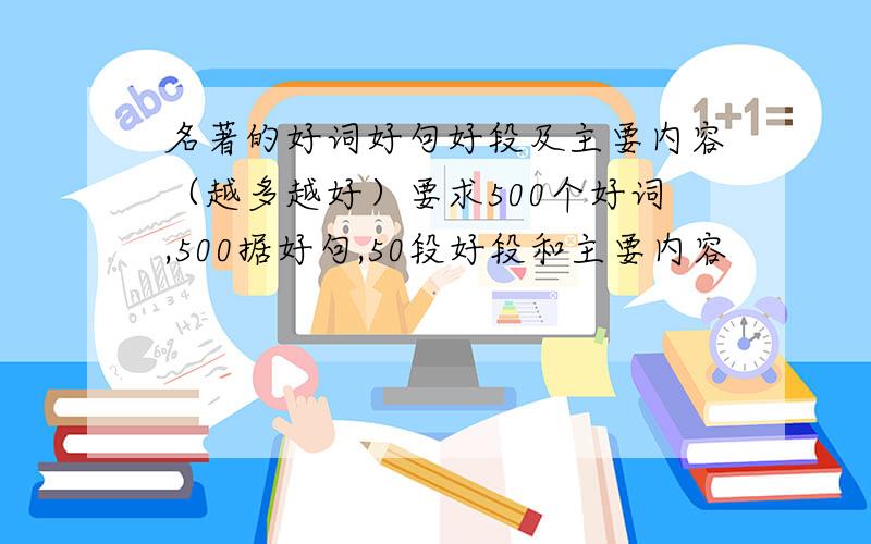 名著的好词好句好段及主要内容（越多越好）要求500个好词,500据好句,50段好段和主要内容