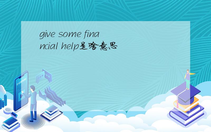 give some financial help是啥意思