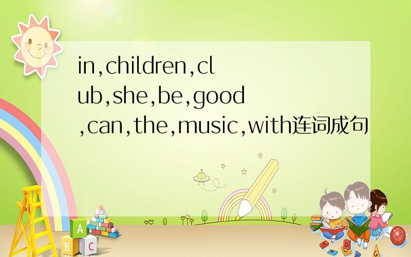 in,children,club,she,be,good,can,the,music,with连词成句