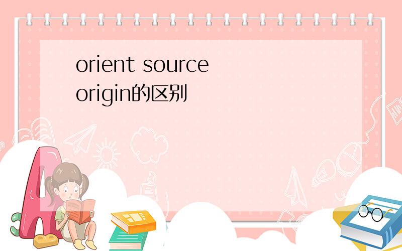 orient source origin的区别