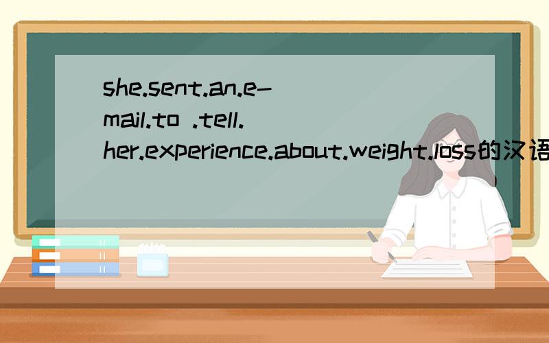 she.sent.an.e-mail.to .tell.her.experience.about.weight.loss的汉语翻译