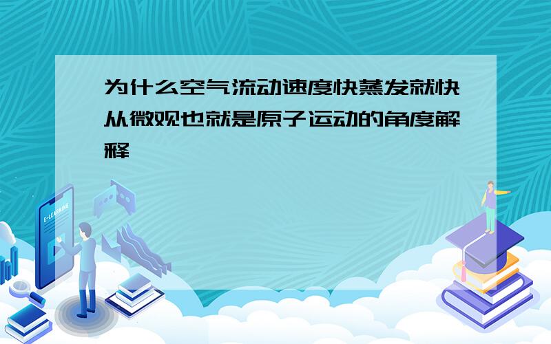 为什么空气流动速度快蒸发就快从微观也就是原子运动的角度解释,