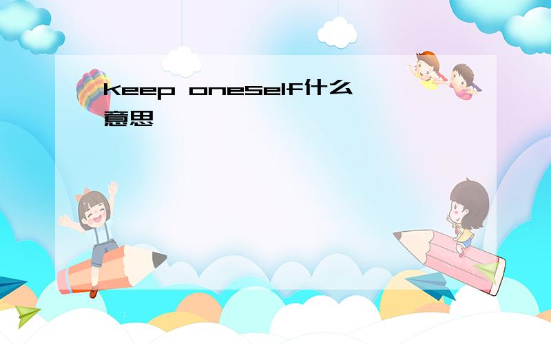 keep oneself什么意思