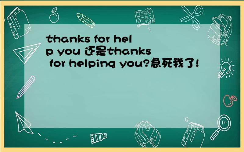 thanks for help you 还是thanks for helping you?急死我了!