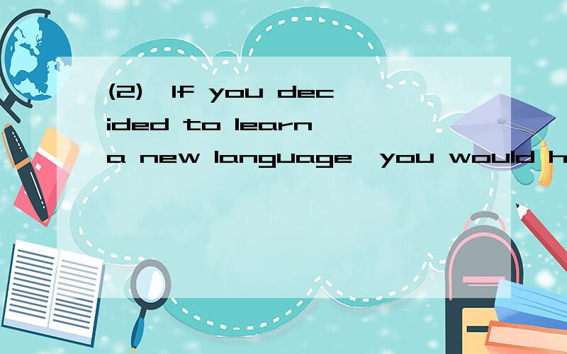 (2)、If you decided to learn a new language,you would have to devote all your efforts to it.(3)、