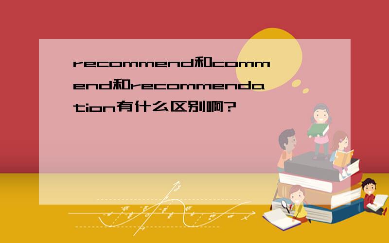 recommend和commend和recommendation有什么区别啊?