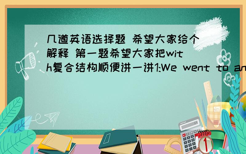 几道英语选择题 希望大家给个解释 第一题希望大家把with复合结构顺便讲一讲1:We went to an exhibition of paintings this afternoon. With nothing_______us,we left soon.A:interesting                    B:to interestC:intereste