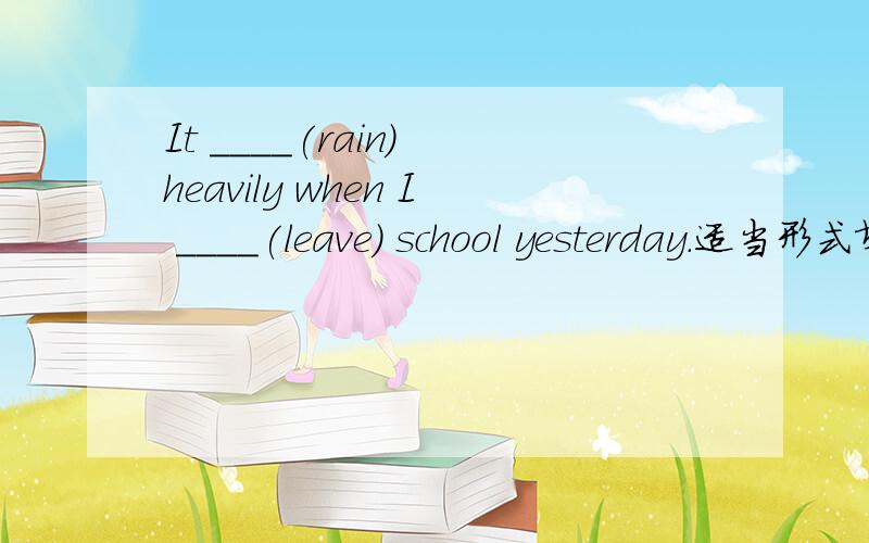 It ____(rain) heavily when I ____(leave) school yesterday.适当形式填空