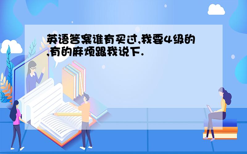 英语答案谁有买过,我要4级的,有的麻烦跟我说下.