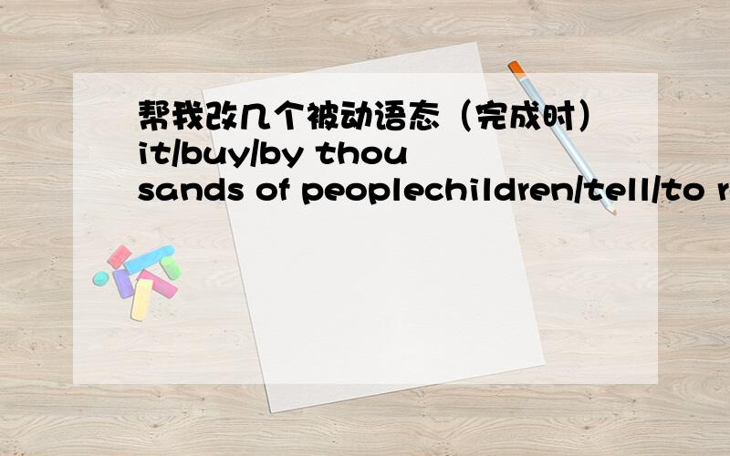 帮我改几个被动语态（完成时）it/buy/by thousands of peoplechildren/tell/to read this bookthe book /print/again and againother books/write/about this book