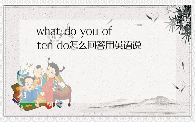 what do you often do怎么回答用英语说