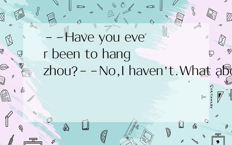 --Have you ever been to hangzhou?--No,I haven't.What about you?A,So have I B,SO I Have C,Neither me D,Me neither