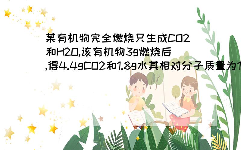 某有机物完全燃烧只生成CO2和H2O,该有机物3g燃烧后,得4.4gCO2和1.8g水其相对分子质量为180,求分子式