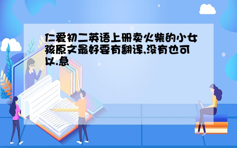 仁爱初二英语上册卖火柴的小女孩原文最好要有翻译,没有也可以.急