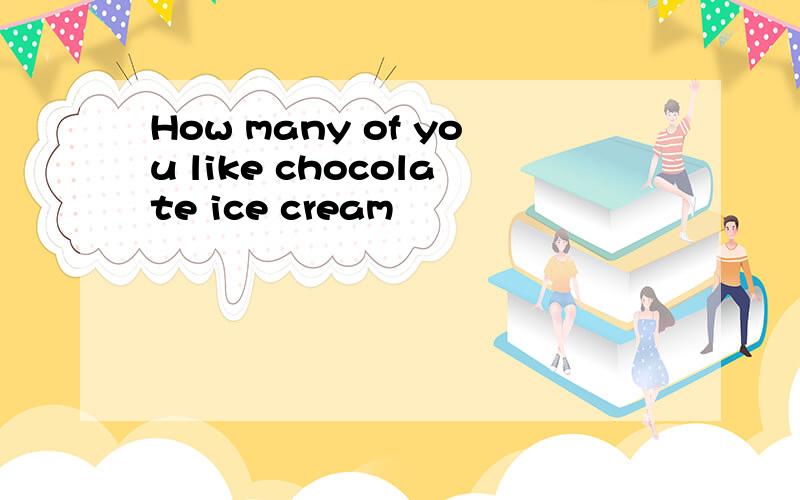 How many of you like chocolate ice cream
