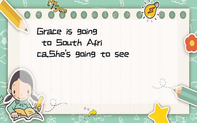 Grace is going to South Africa.She's going to see _________.A.pandas B.dinosaurs C.polar bears D.hippos and elephants还有为什么选它!